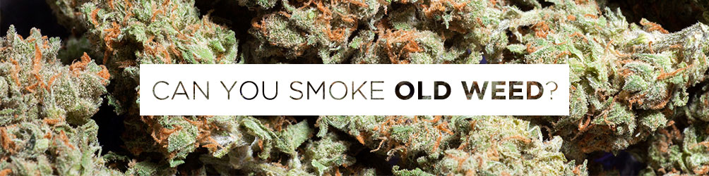 can you smoke old weed